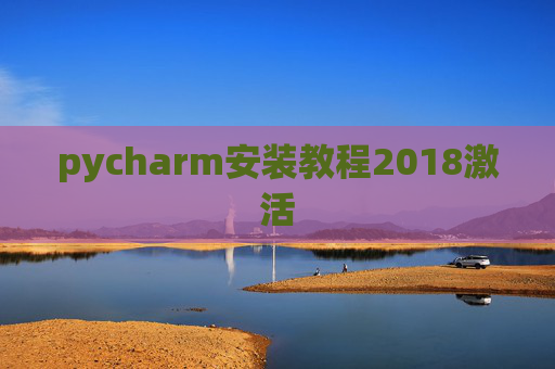 pycharm安装教程2018激活 pycharm安装教程2018激活